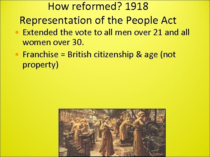 How reformed? 1918 Representation of the People Act • Extended the vote to all