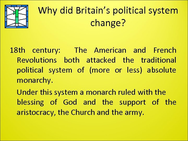 Why did Britain’s political system change? 18 th century: The American and French Revolutions