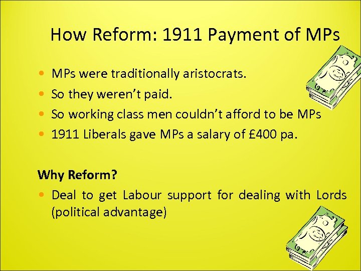 How Reform: 1911 Payment of MPs • • MPs were traditionally aristocrats. So they