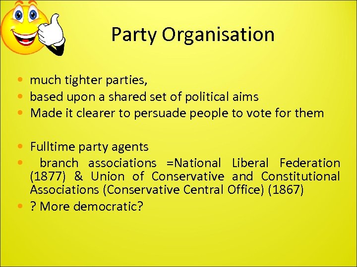 Party Organisation • much tighter parties, • based upon a shared set of political