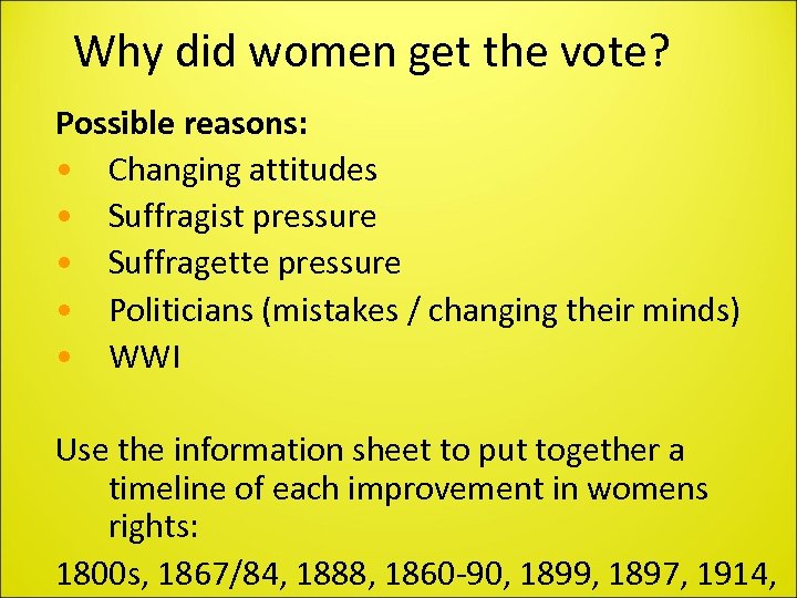 Why did women get the vote? Possible reasons: • Changing attitudes • Suffragist pressure