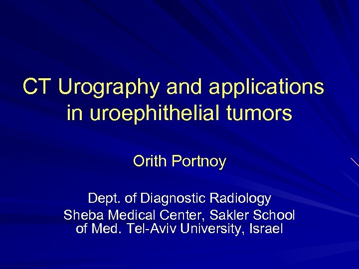 CT Urography and applications in uroephithelial tumors Orith Portnoy Dept. of Diagnostic Radiology Sheba