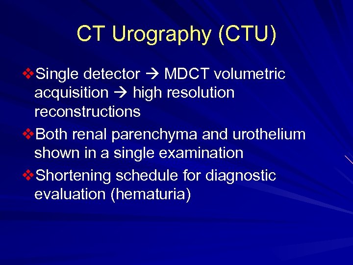 CT Urography (CTU) v. Single detector MDCT volumetric acquisition high resolution reconstructions v. Both