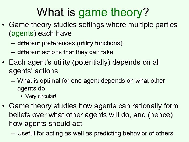 What is game theory? • Game theory studies settings where multiple parties (agents) each