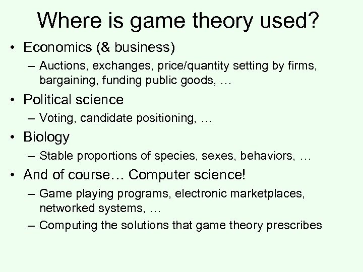 Where is game theory used? • Economics (& business) – Auctions, exchanges, price/quantity setting