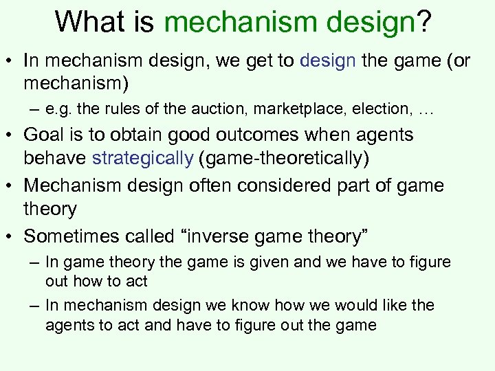 What is mechanism design? • In mechanism design, we get to design the game