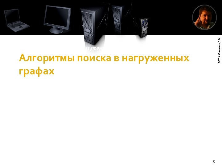 © 2009 Сошников Д. В. Алгоритмы поиска в нагруженных графах 5 