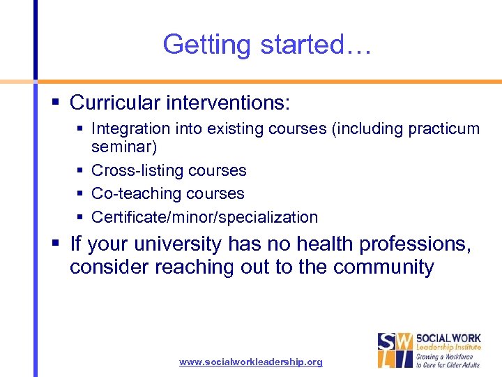 Getting started… Curricular interventions: Integration into existing courses (including practicum seminar) Cross-listing courses Co-teaching