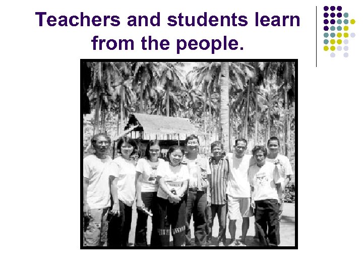 Teachers and students learn from the people. 
