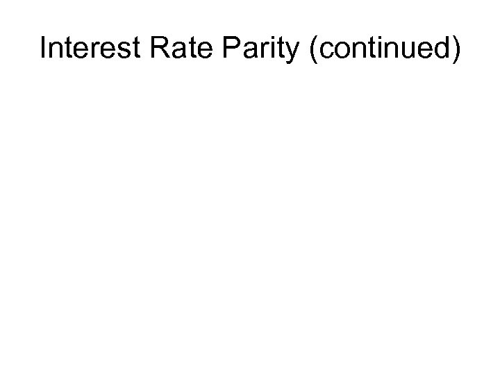 Interest Rate Parity (continued) 