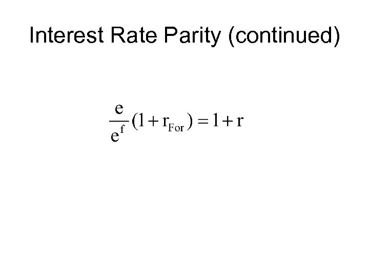 Interest Rate Parity (continued) 