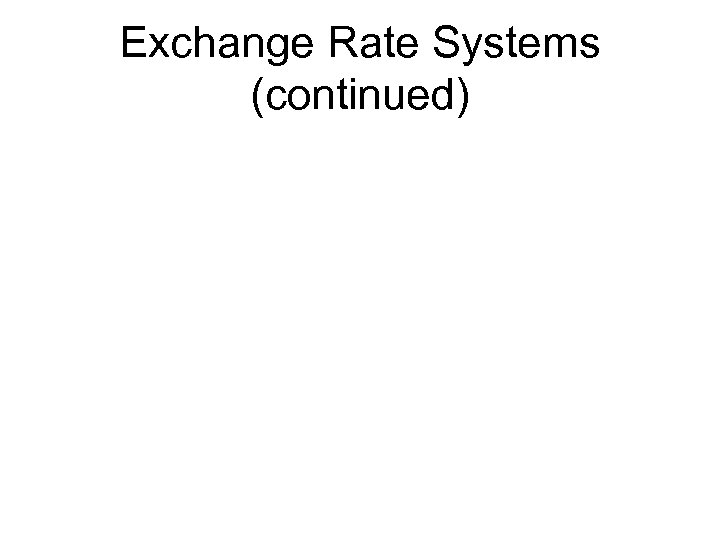 Exchange Rate Systems (continued) 