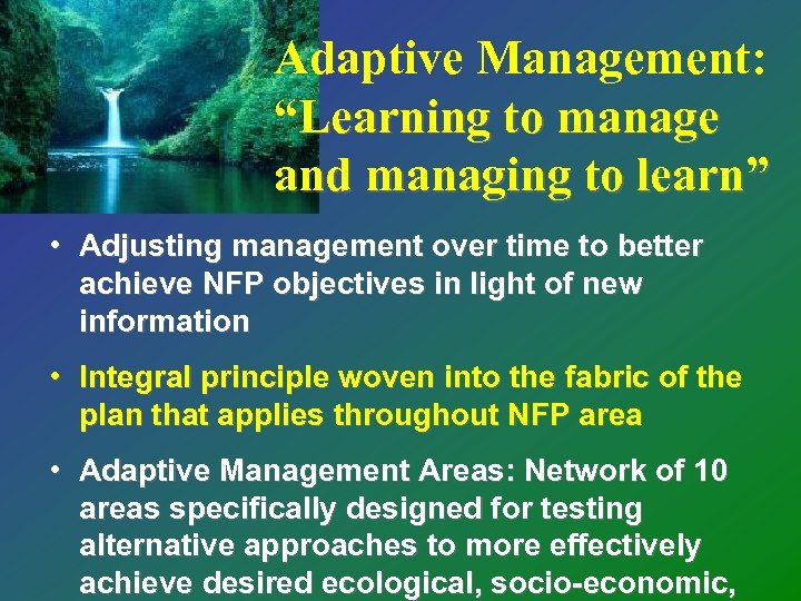 Adaptive Management: “Learning to manage and managing to learn” • Adjusting management over time