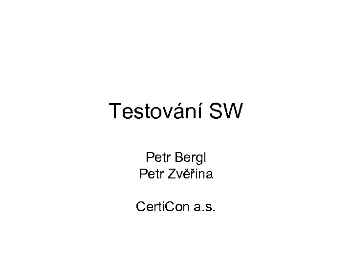 Testování SW Petr Bergl Petr Zvěřina Certi. Con a. s. 