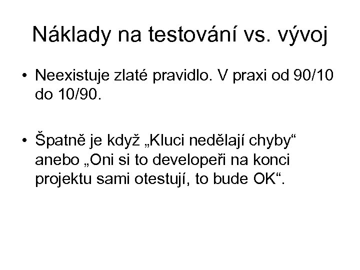 Náklady na testování vs. vývoj • Neexistuje zlaté pravidlo. V praxi od 90/10 do