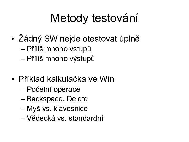 Metody testování • Žádný SW nejde otestovat úplně – Příliš mnoho vstupů – Příliš