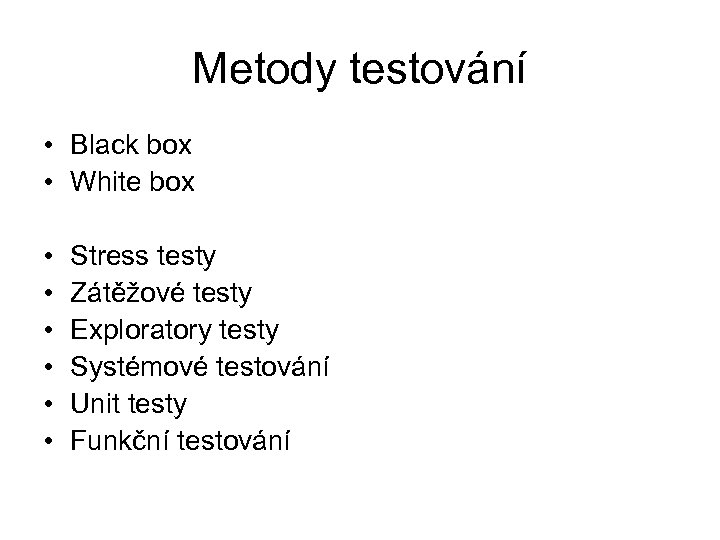 Metody testování • Black box • White box • • • Stress testy Zátěžové