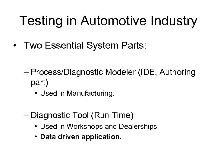 Testing in Automotive Industry • Two Essential System Parts: – Process/Diagnostic Modeler (IDE, Authoring