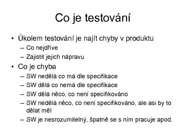 Co je testování • Úkolem testování je najít chyby v produktu – Co nejdříve