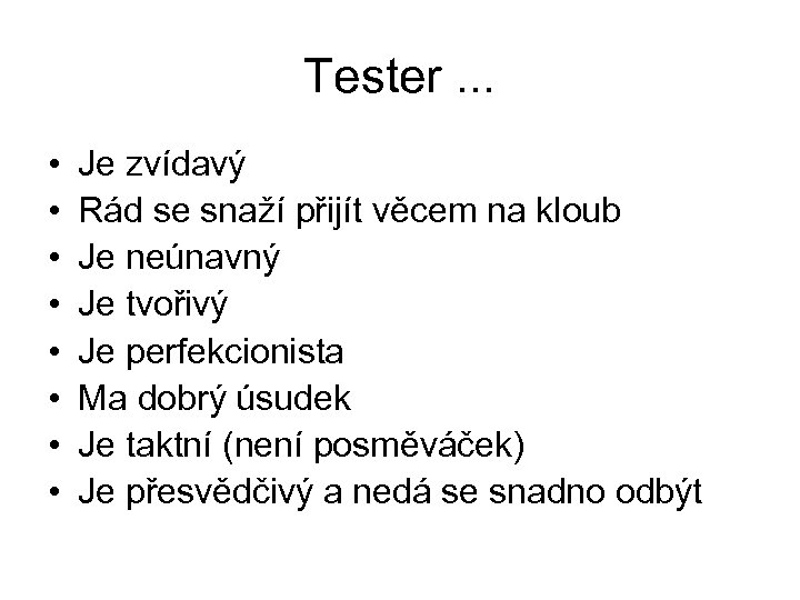 Tester. . . • • Je zvídavý Rád se snaží přijít věcem na kloub