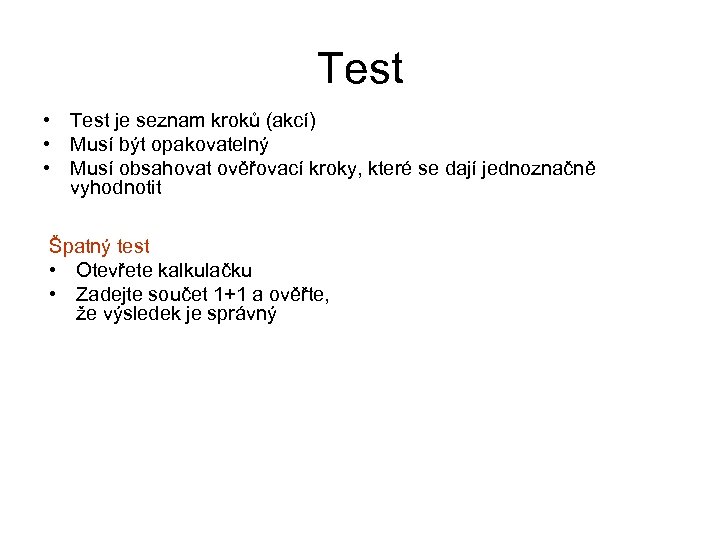 Test • Test je seznam kroků (akcí) • Musí být opakovatelný • Musí obsahovat