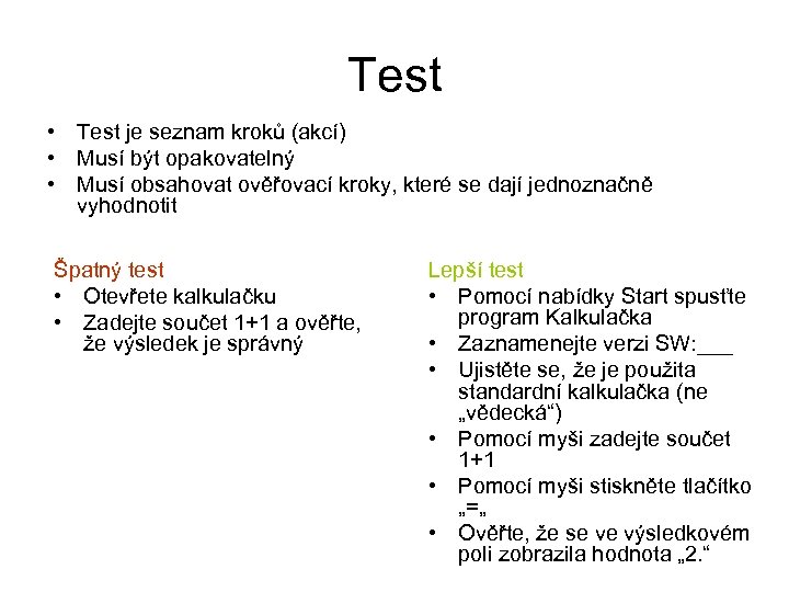 Test • Test je seznam kroků (akcí) • Musí být opakovatelný • Musí obsahovat