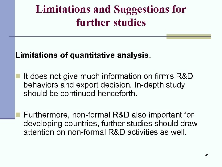 Limitations and Suggestions for further studies Limitations of quantitative analysis. n It does not