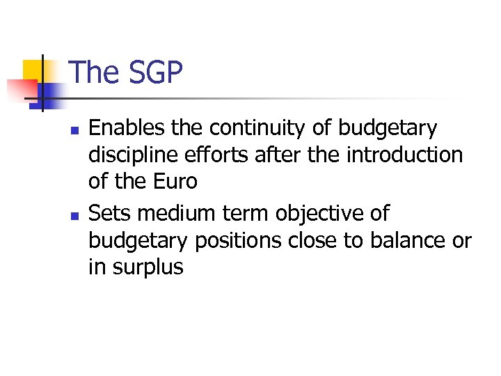 The SGP n n Enables the continuity of budgetary discipline efforts after the introduction