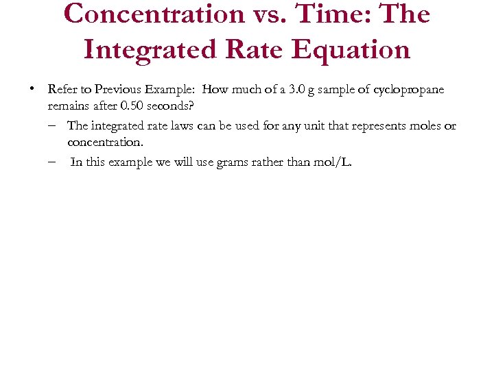Concentration vs. Time: The Integrated Rate Equation • Refer to Previous Example: How much