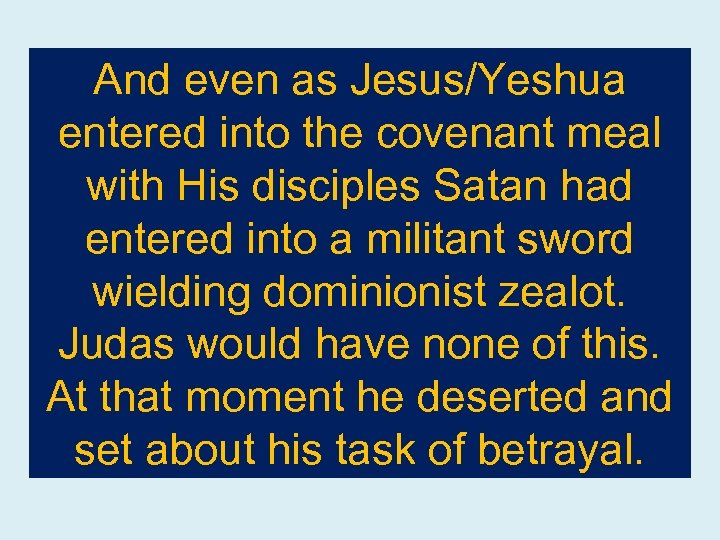 And even as Jesus/Yeshua entered into the covenant meal with His disciples Satan had