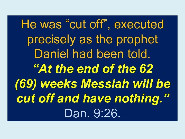 He was “cut off”, executed precisely as the prophet Daniel had been told. “At