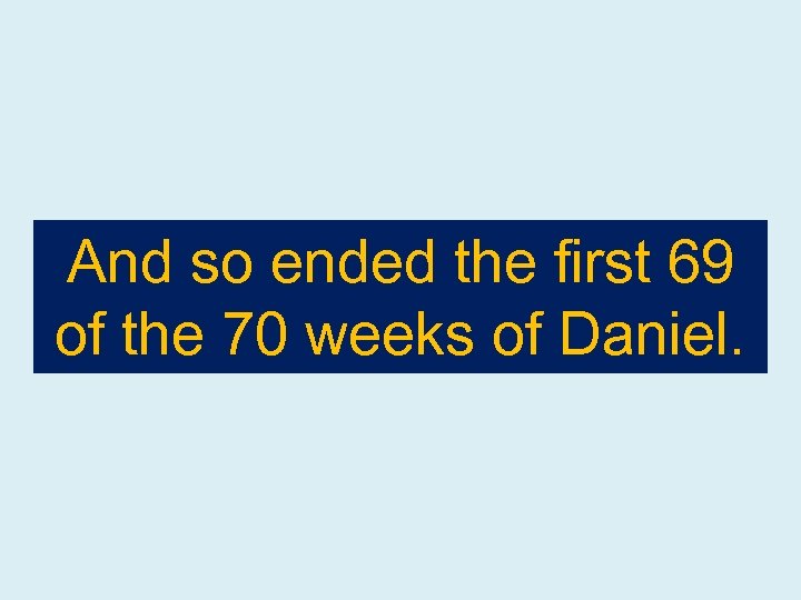 And so ended the first 69 of the 70 weeks of Daniel. 