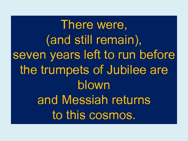 There were, (and still remain), seven years left to run before the trumpets of