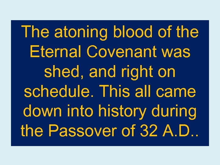 The atoning blood of the Eternal Covenant was shed, and right on schedule. This