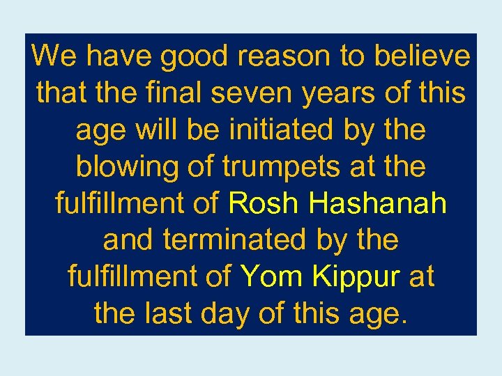 We have good reason to believe that the final seven years of this age