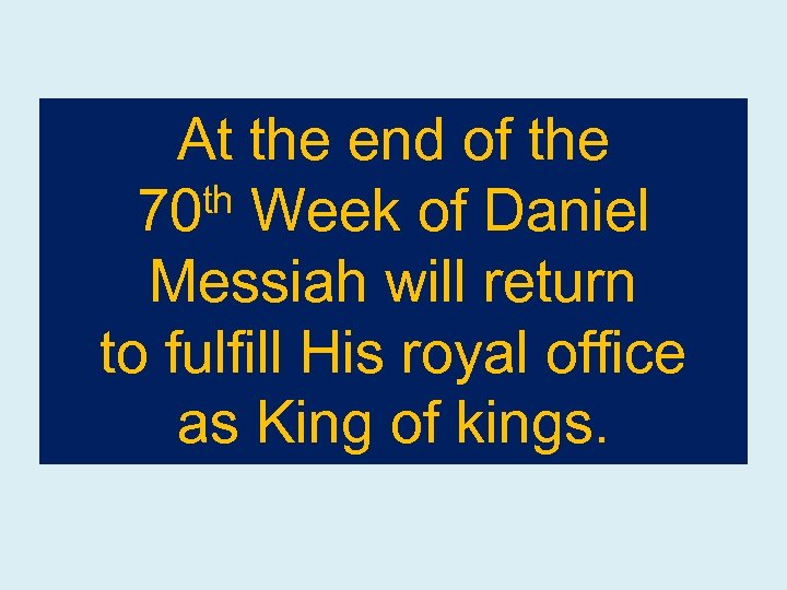 At the end of the th Week of Daniel 70 Messiah will return to