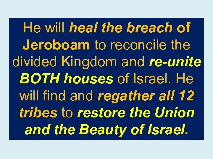 He will heal the breach of Jeroboam to reconcile the divided Kingdom and re-unite