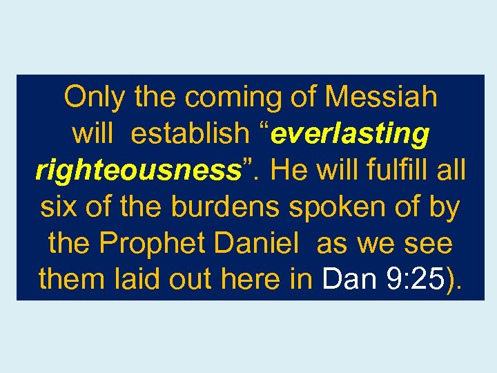 Only the coming of Messiah will establish “everlasting righteousness”. He will fulfill all six