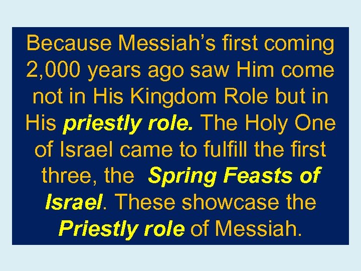 Because Messiah’s first coming 2, 000 years ago saw Him come not in His