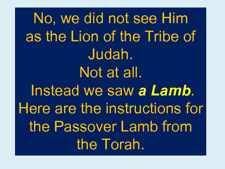 No, we did not see Him as the Lion of the Tribe of Judah.