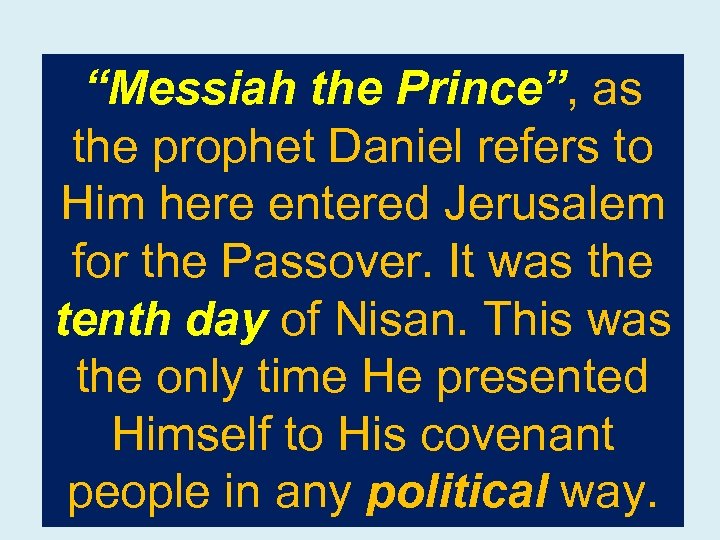 “Messiah the Prince”, as the prophet Daniel refers to Him here entered Jerusalem for