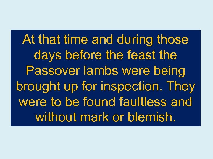 At that time and during those days before the feast the Passover lambs were