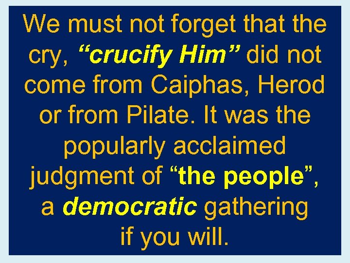 We must not forget that the cry, “crucify Him” did not come from Caiphas,