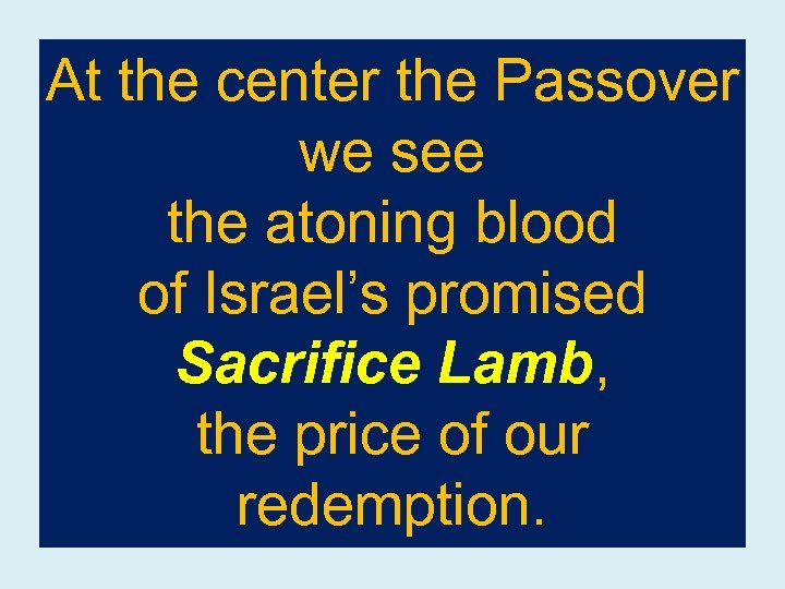 At the center the Passover we see the atoning blood of Israel’s promised Sacrifice