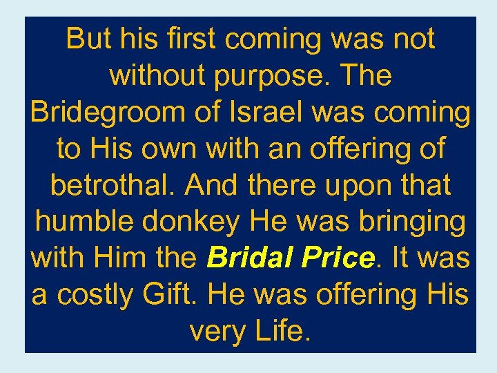 But his first coming was not without purpose. The Bridegroom of Israel was coming