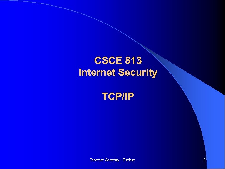 CSCE 813 Internet Security TCP/IP Internet Security - Farkas 1 