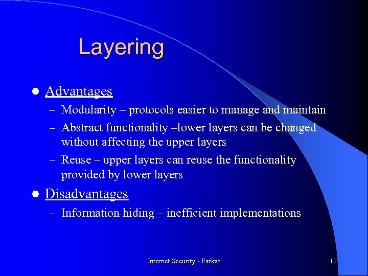 Layering l Advantages – Modularity – protocols easier to manage and maintain – Abstract