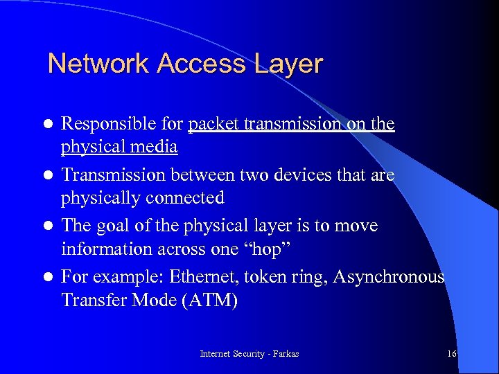 Network Access Layer Responsible for packet transmission on the physical media l Transmission between