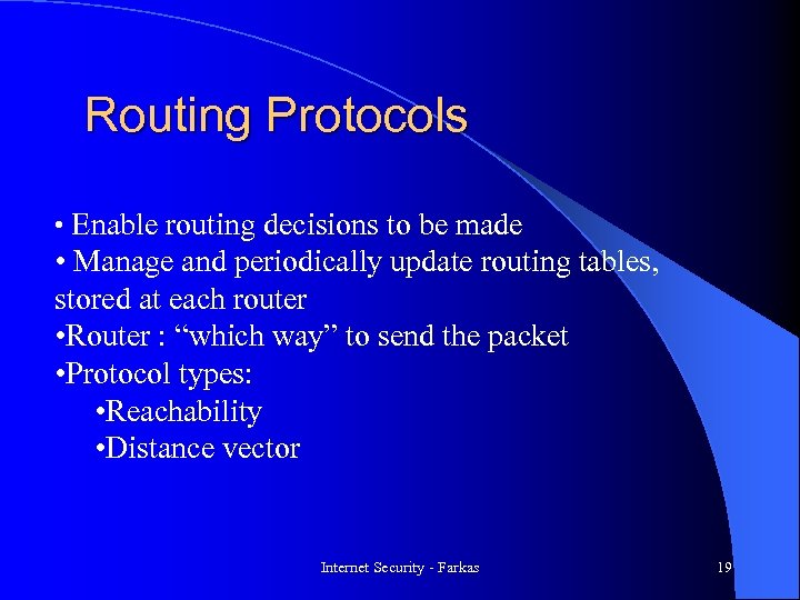 Routing Protocols • Enable routing decisions to be made • Manage and periodically update