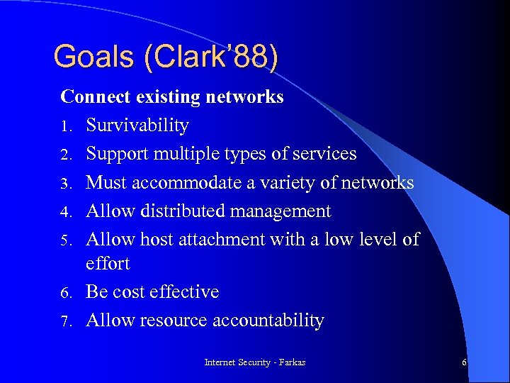 Goals (Clark’ 88) Connect existing networks 1. Survivability 2. Support multiple types of services